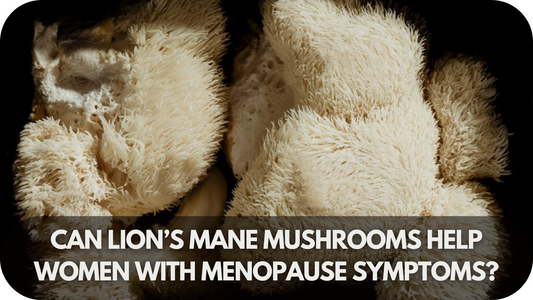 Can Lion’s Mane Mushrooms Help Women with Menopause Symptoms?
