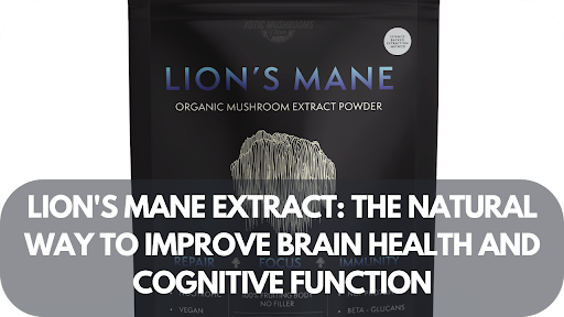 Lion's Mane Extract: The Natural Way to Improve Brain Health and Cognitive Function