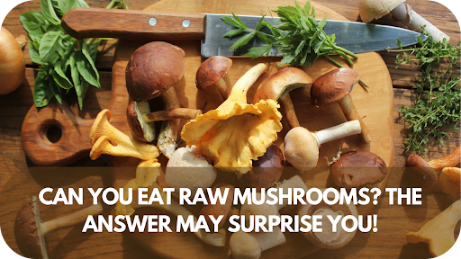 Can You Eat Raw Mushrooms? The Answer May Surprise You!
