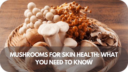 Mushrooms For Skin Health: What You Need To Know