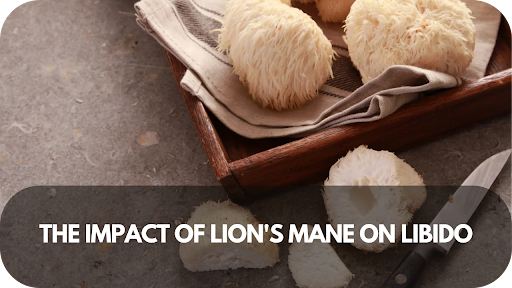 Unleash Your Inner Lion: The Surprising Impact of Lion's Mane on Libido